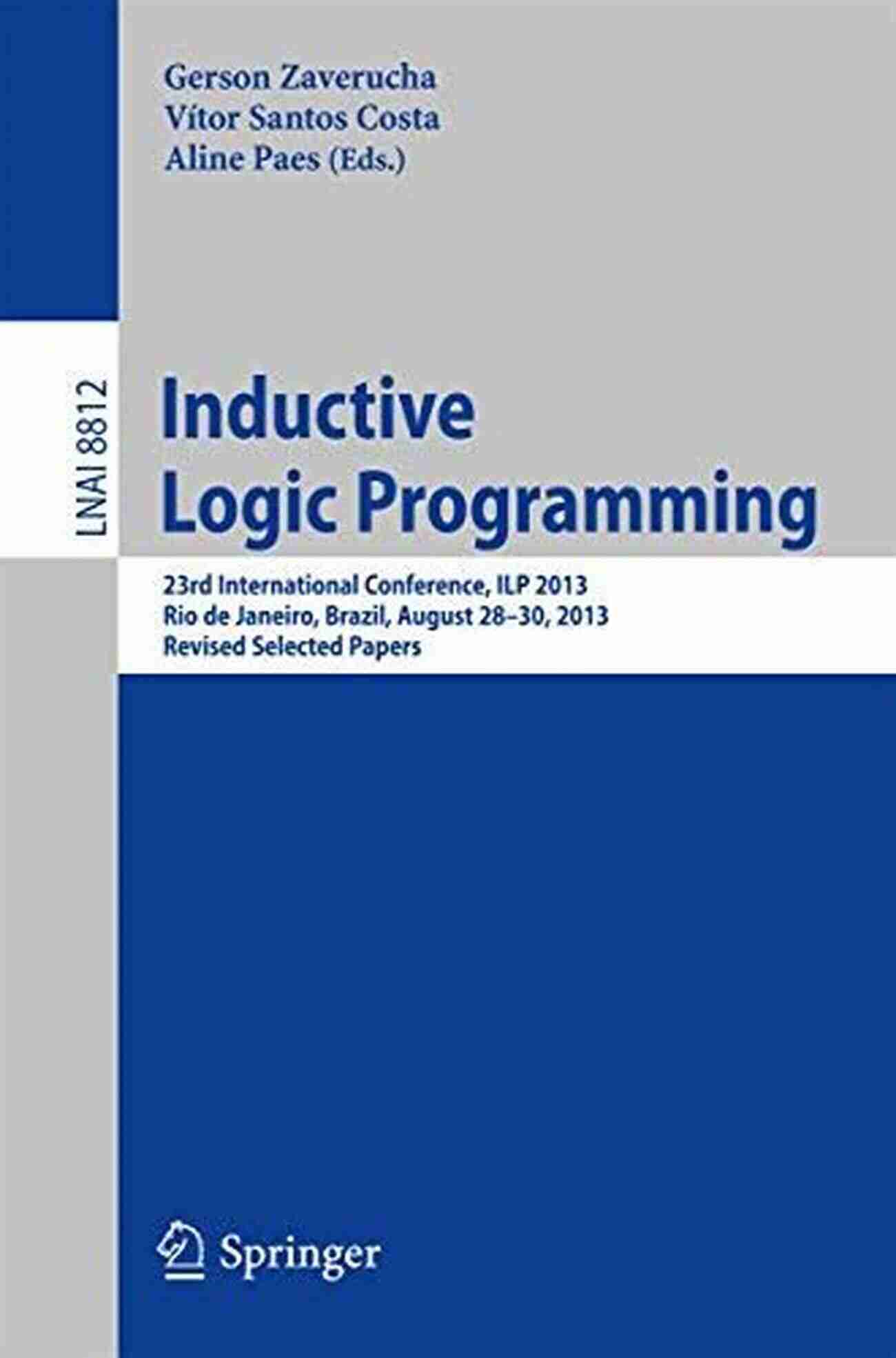 23rd International Conference ILP 2013 Rio De Janeiro Brazil August 28 30, 2013 Inductive Logic Programming: 23rd International Conference ILP 2013 Rio De Janeiro Brazil August 28 30 2013 Revised Selected Papers (Lecture Notes In Computer Science 8812)