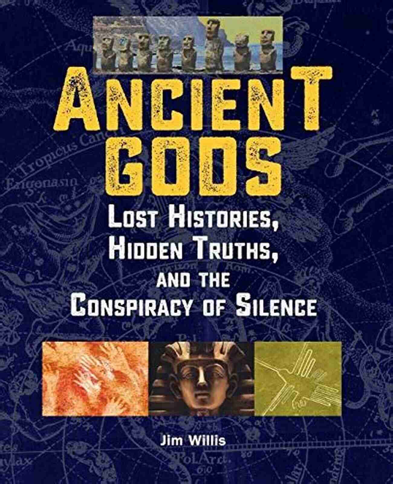 Ancient Pyramids Ancient Gods: Lost Histories Hidden Truths And The Conspiracy Of Silence (The Real Unexplained Collection)