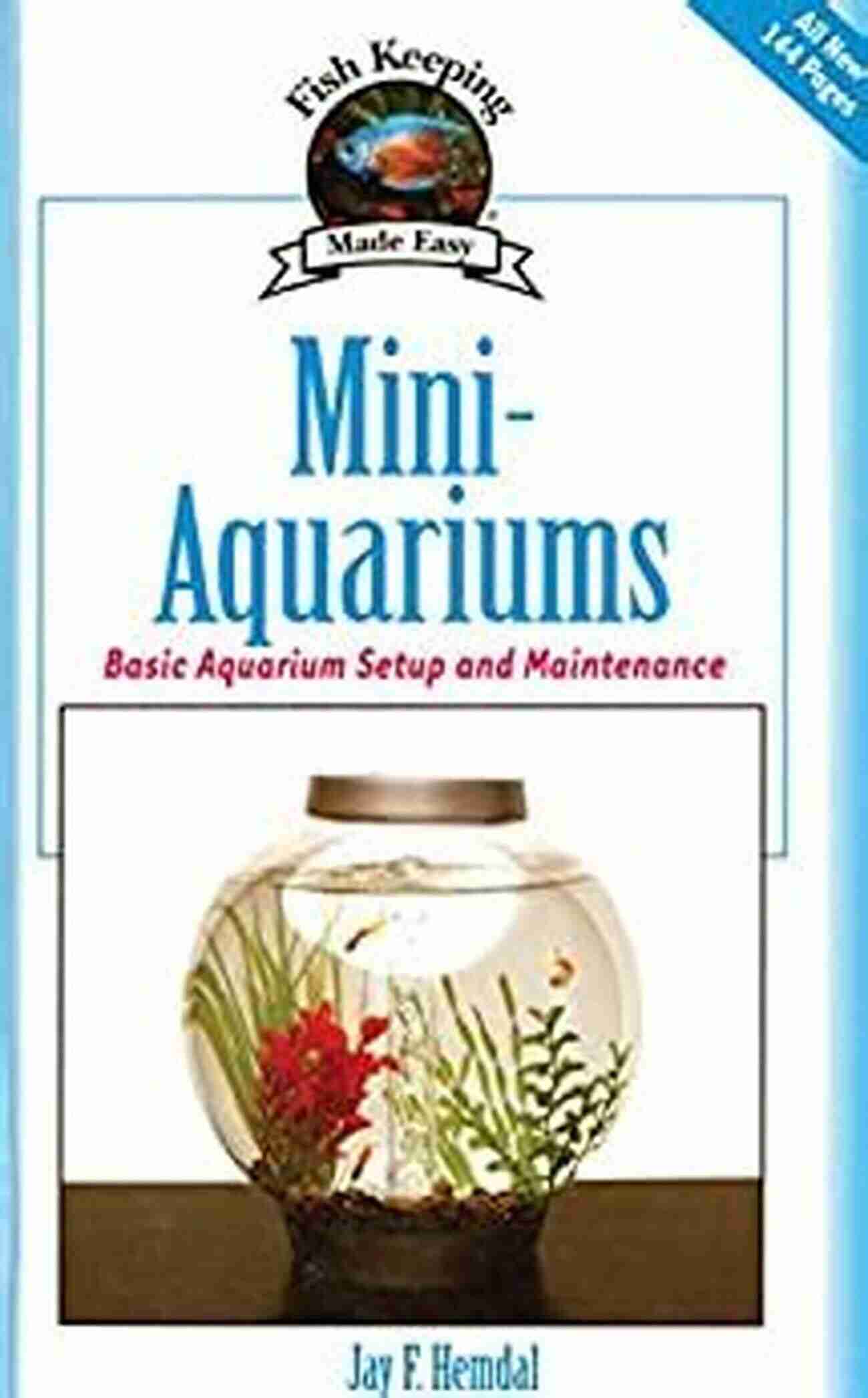 Aquarium Maintenance Mini Aquariums: Basic Aquarium Setup And Maintenance (Fish Keeping Made Easy)