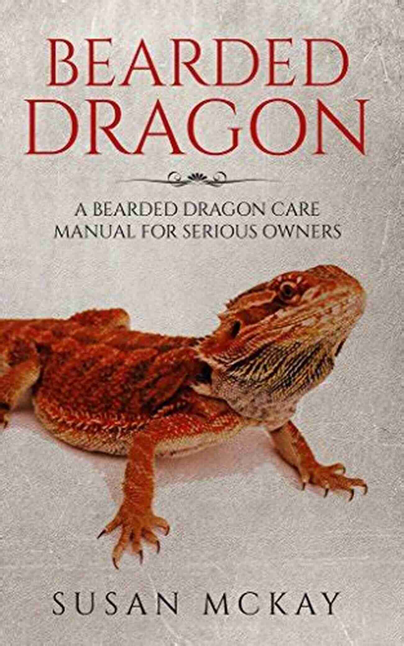 Bearded Dragon Care Manual The Bearded Dragon Care Manual: The Ultimate Care Guide Food List For Raising A Healthy Bearded Dragon