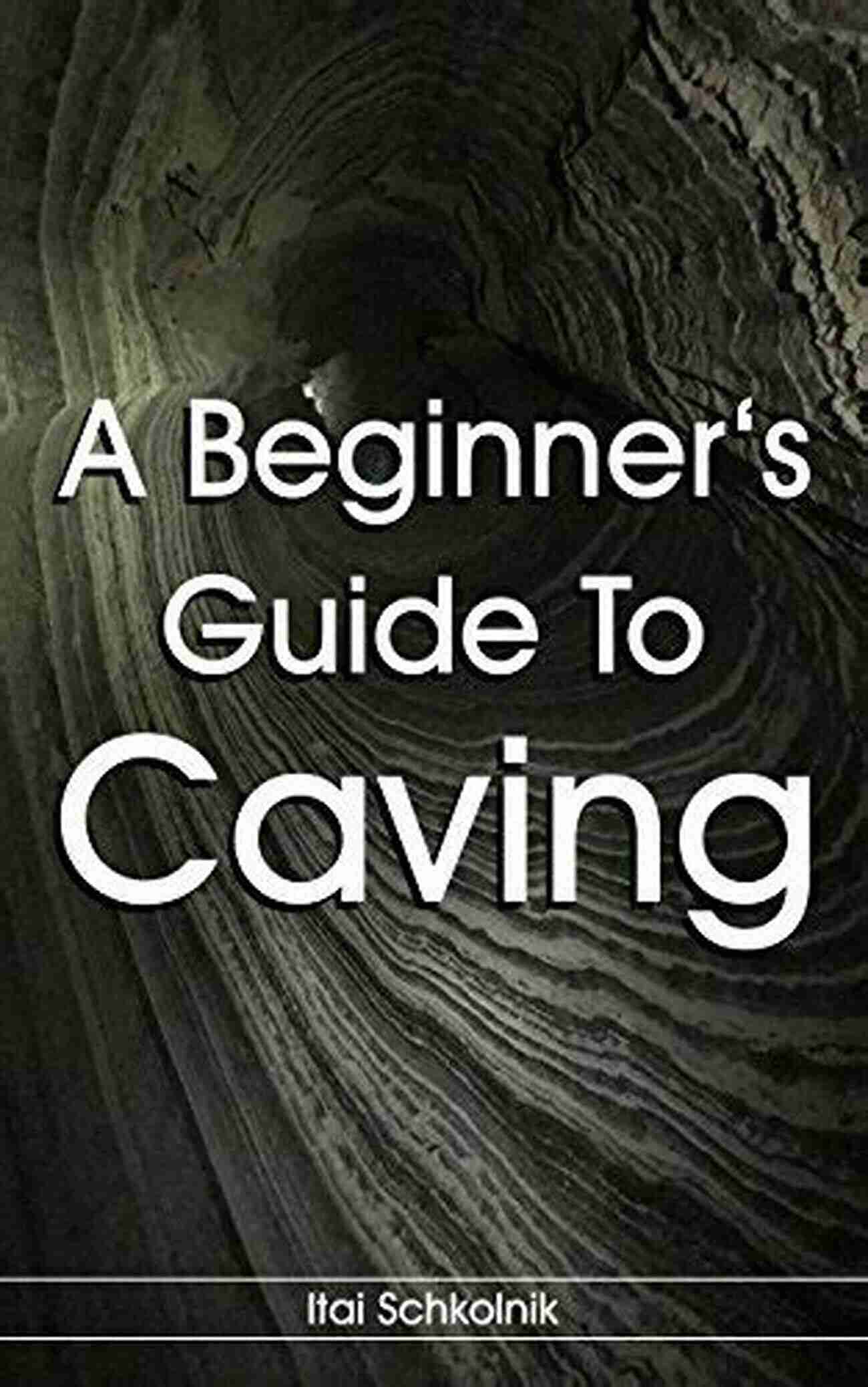 Beginner Guide To Caving: Exploring The Depths A Beginner S Guide To Caving