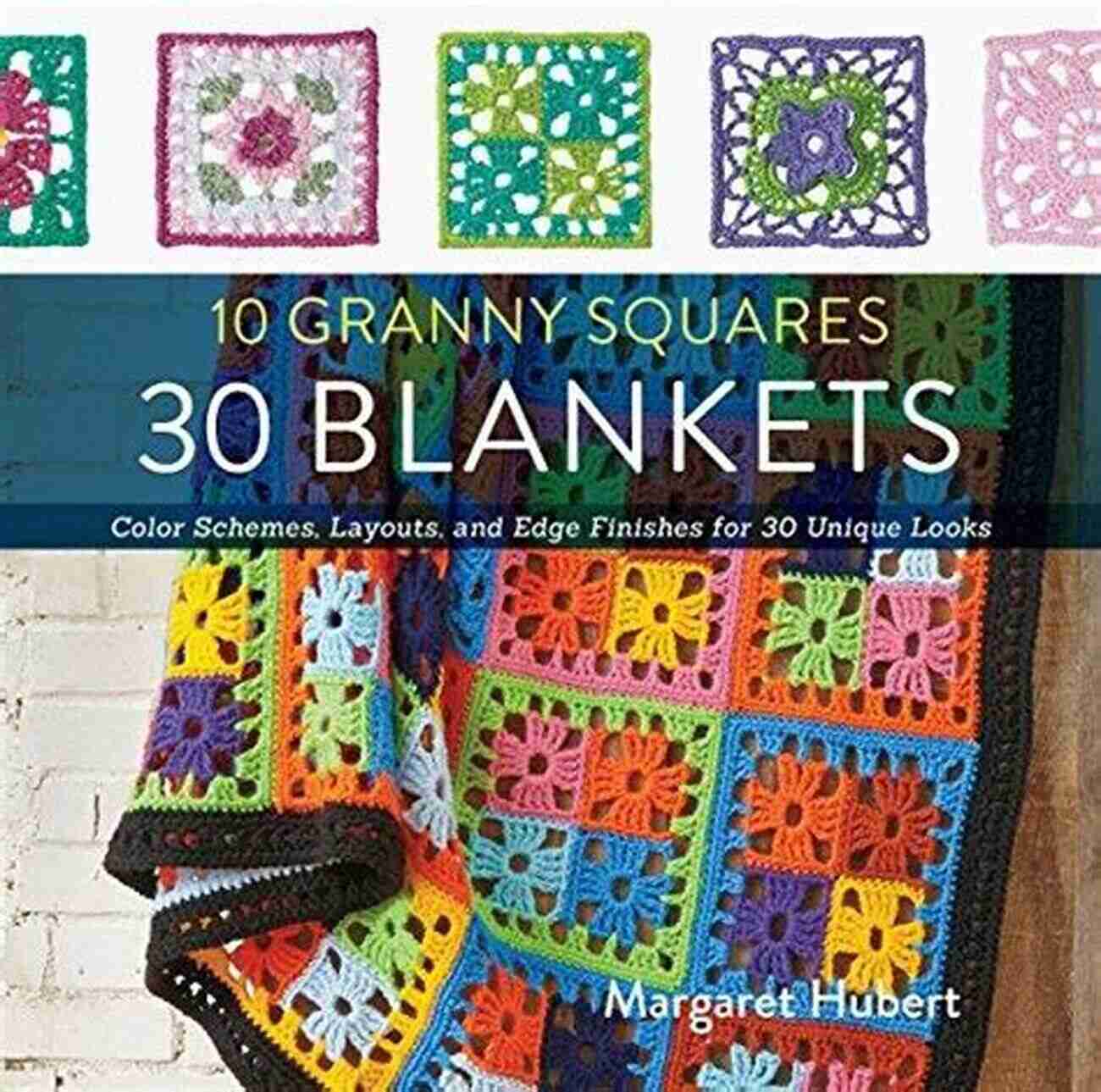 Bold And Vibrant 10 Granny Squares 30 Blankets: Color Schemes Layouts And Edge Finishes For 30 Unique Looks