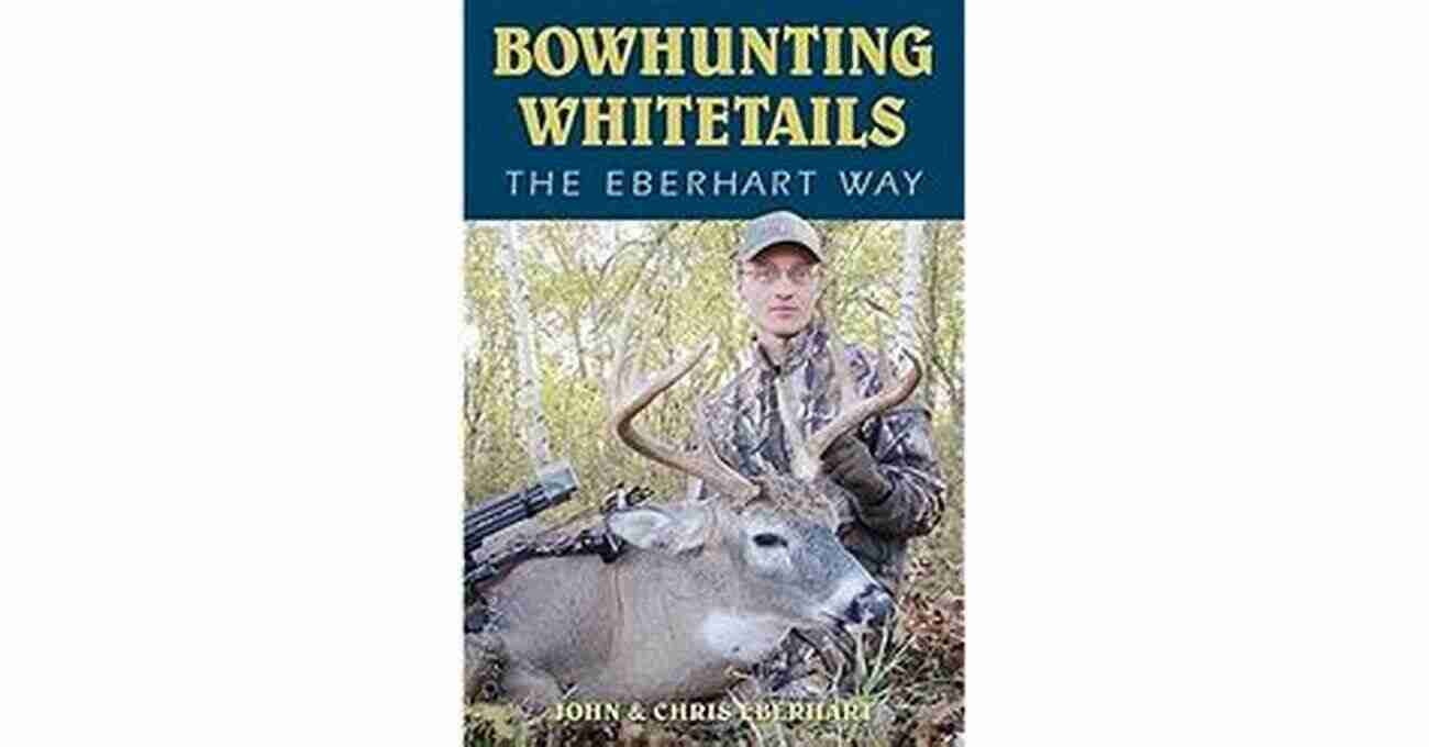 Bowhunting Whitetails The Eberhart Way Bringing Home A Magnificent Whitetail Trophy. Bowhunting Whitetails The Eberhart Way