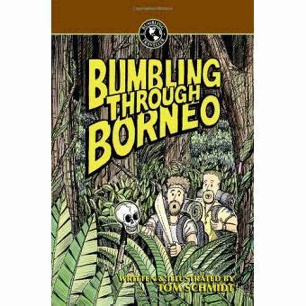 Bumbling Through Borneo Explore The Wild Side Of Southeast Asia Bumbling Through Borneo (Bumbling Traveller Adventure 1)