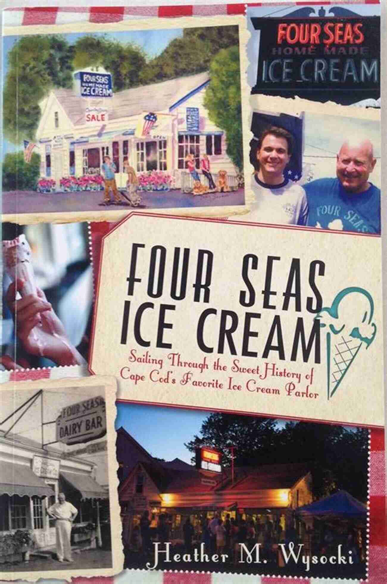 Cape Cod Favorite Ice Cream Parlor Four Seas Ice Cream: Sailing Through The Sweet History Of Cape Cod S Favorite Ice Cream Parlor (American Palate)