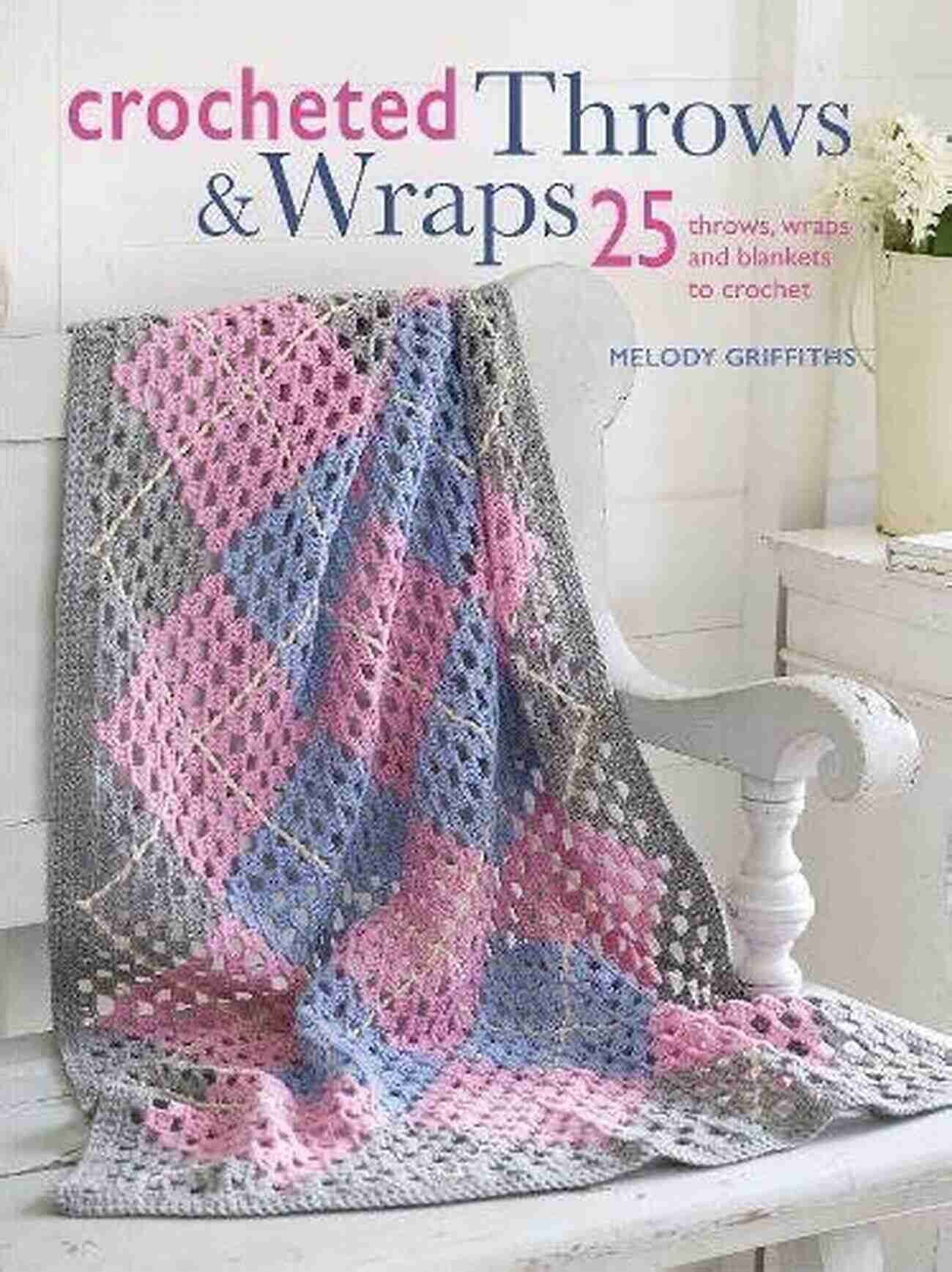 Crocheted Afghans: 25 Throws, Wraps, And Blankets To Crochet Crocheted Afghans: 25 Throws Wraps And Blankets To Crochet