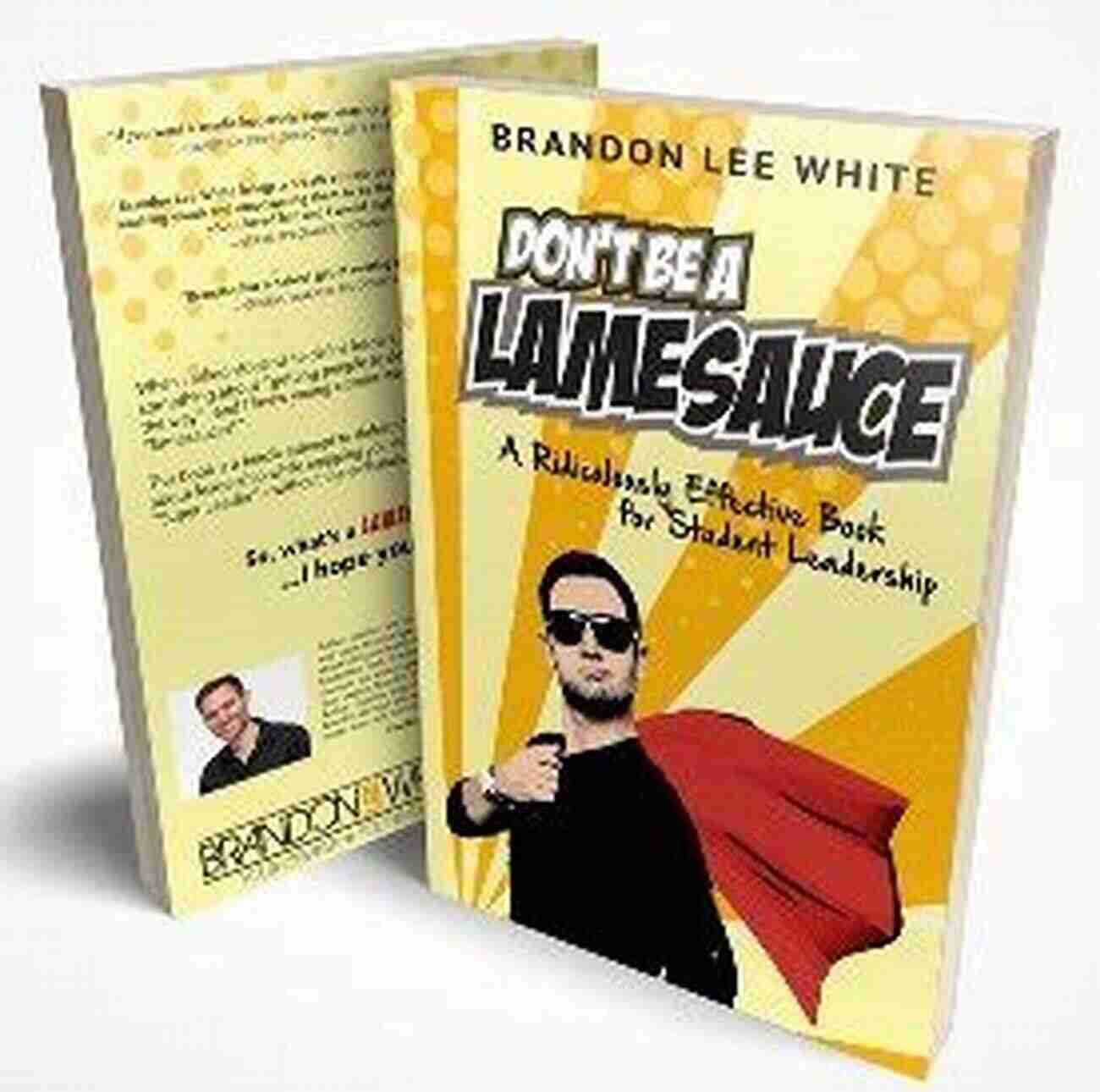 Don Be Lamesauce The Extraordinary Life Of A Self Made Superstar Don T Be A Lamesauce: A Ridiculously Effective For Student Leadership