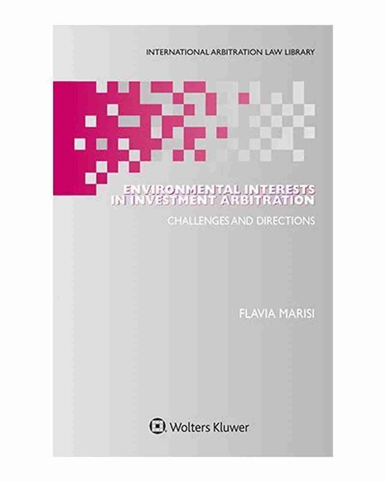 Environmental Interests In Investment Arbitration: Balancing Profit And Planet Environmental Interests In Investment Arbitration: Challenges And Directions (Series On International Taxation 76)