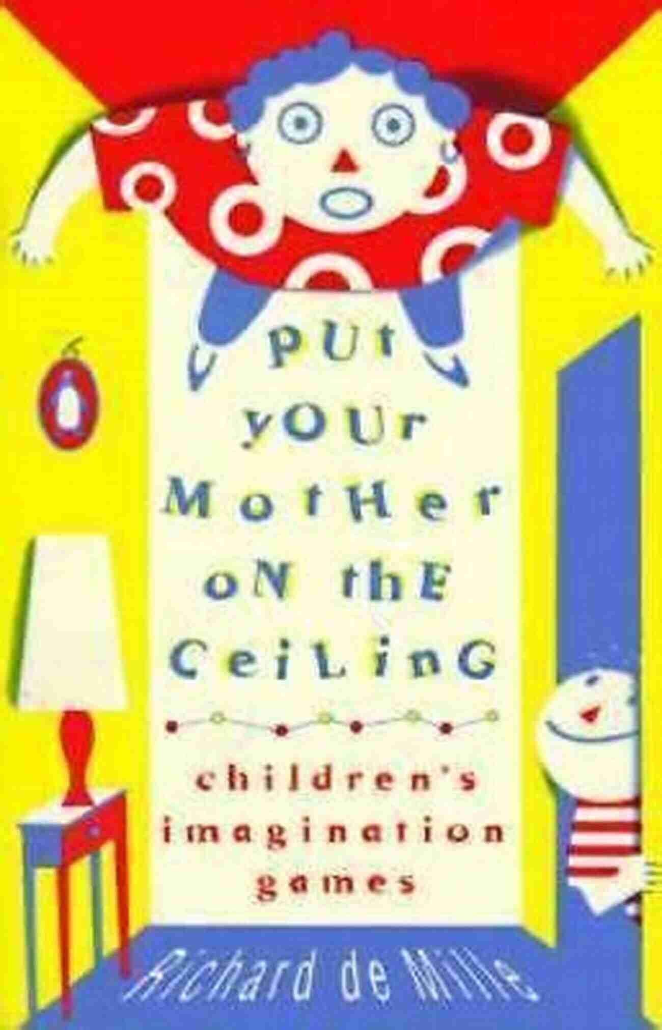 Experience The Amazing Trick: Put Your Mother On The Ceiling Put Your Mother On The Ceiling