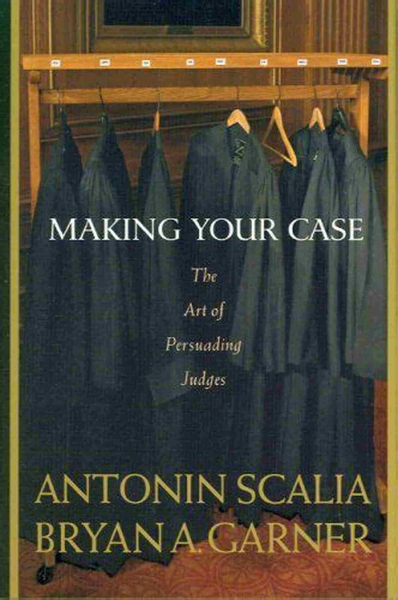 Exploring The Art Of Legal Persuasion With Scalia And Garner Scalia And Garner S Making Your Case: The Art Of Persuading Judges