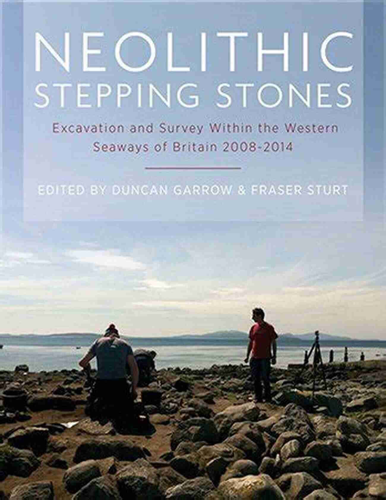 Exploring The Hidden Treasures Of The Western Seaways During Archaeological Excavations From 2008 To 2014 Neolithic Stepping Stones: Excavation And Survey Within The Western Seaways Of Britain 2008 2014