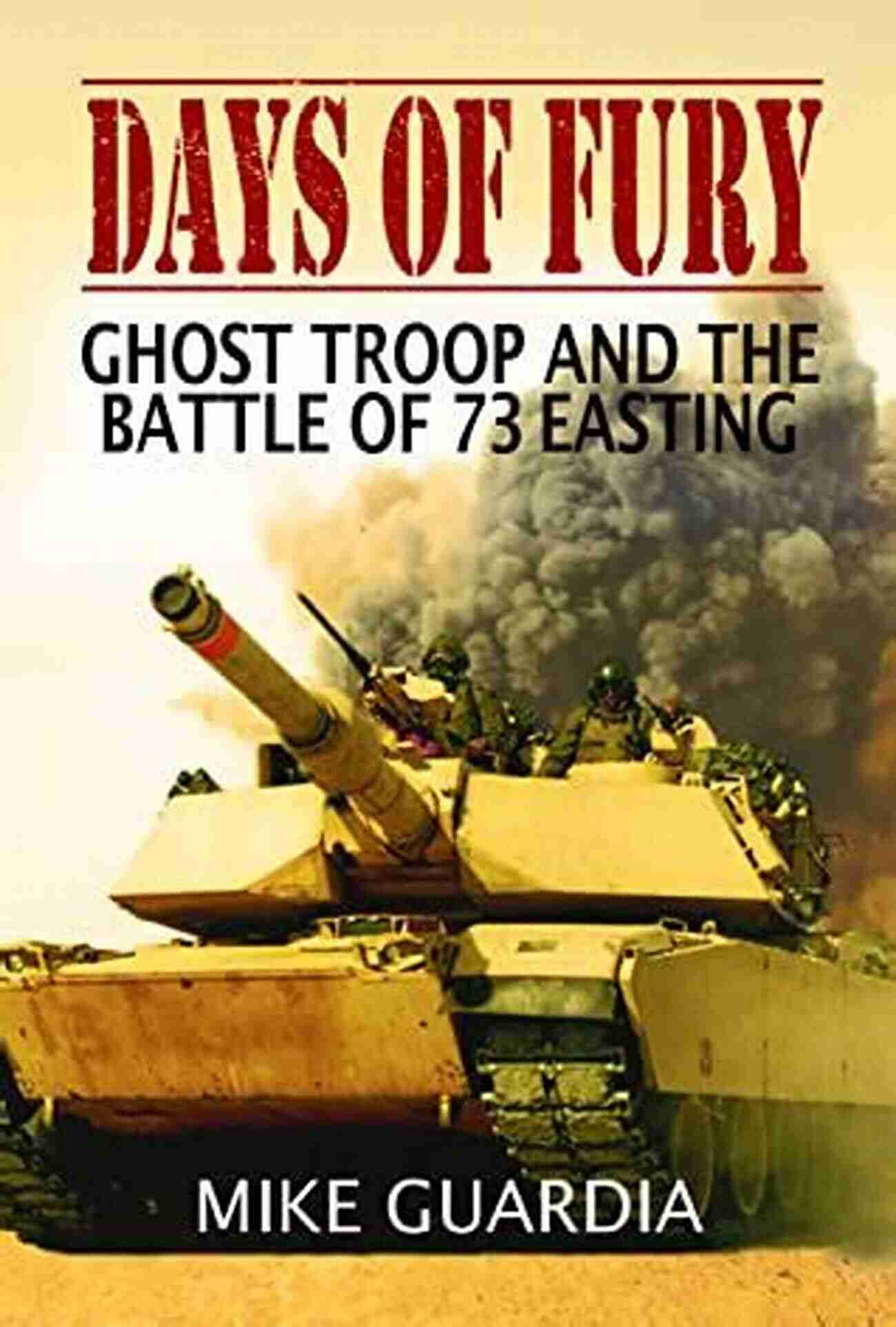 Ghost Troop And The Battle Of 73 Easting Days Of Fury: Ghost Troop And The Battle Of 73 Easting