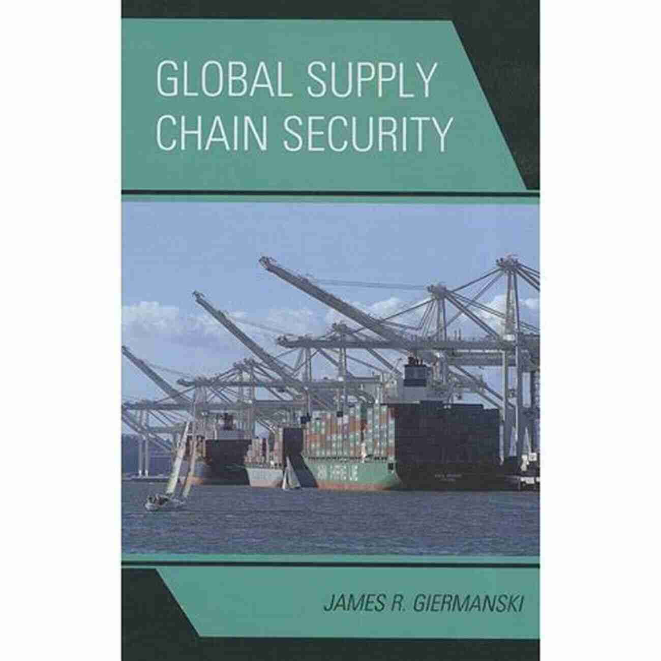 Global Supply Chain Security And Management Effective Measures To Safeguard Your Business Global Supply Chain Security And Management: Appraising Programs Preventing Crimes