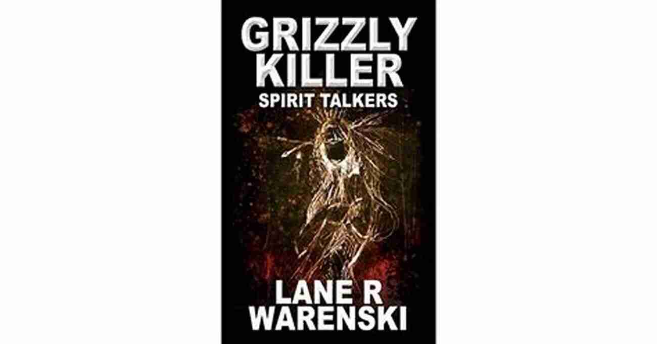 Grizzly Killer Spirit Talkers Awe Inspiring Viewers Grizzly Killer: Spirit Talkers Lane R Warenski