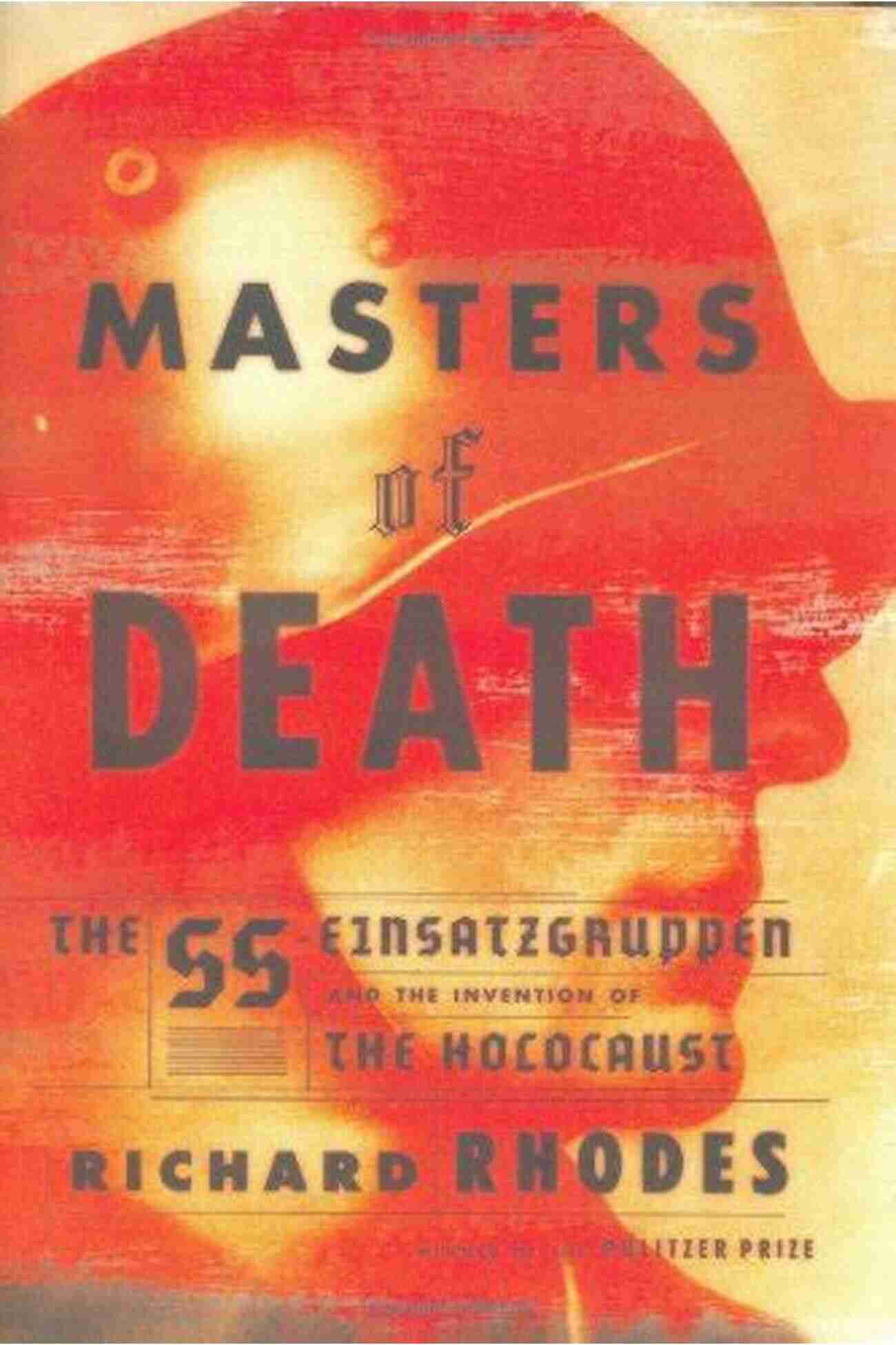 Holocaust Memorial Masters Of Death: The SS Einsatzgruppen And The Invention Of The Holocaust