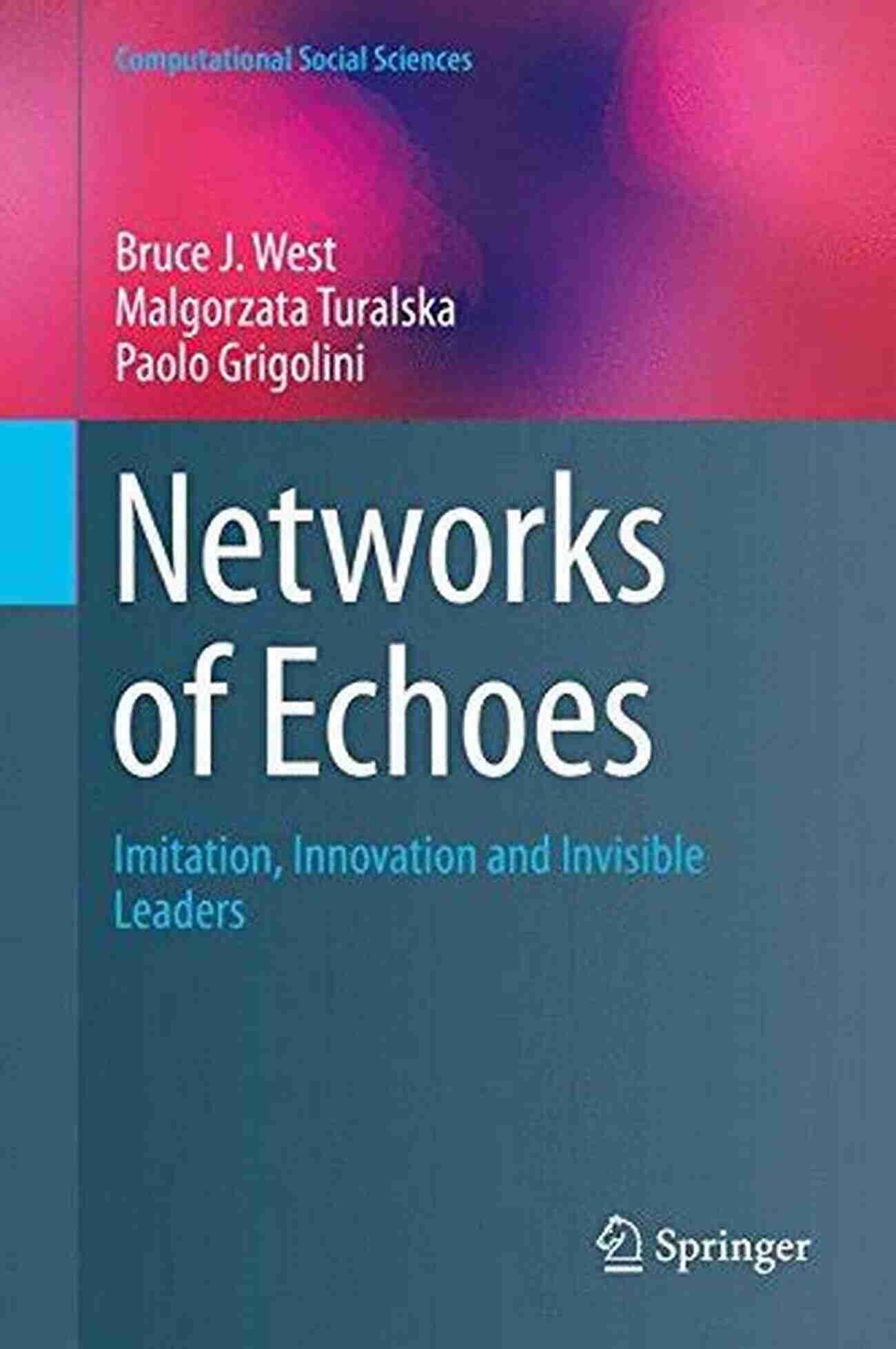 Imitation Innovation And Invisible Leaders Computational Social Sciences Networks Of Echoes: Imitation Innovation And Invisible Leaders (Computational Social Sciences)