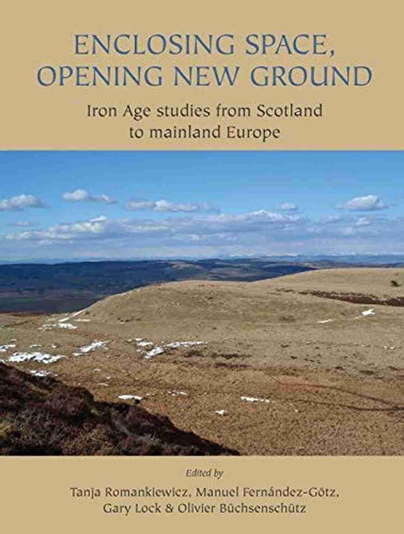 Iron Age Studies From Scotland To Mainland Europe Enclosing Space Opening New Ground: Iron Age Studies From Scotland To Mainland Europe