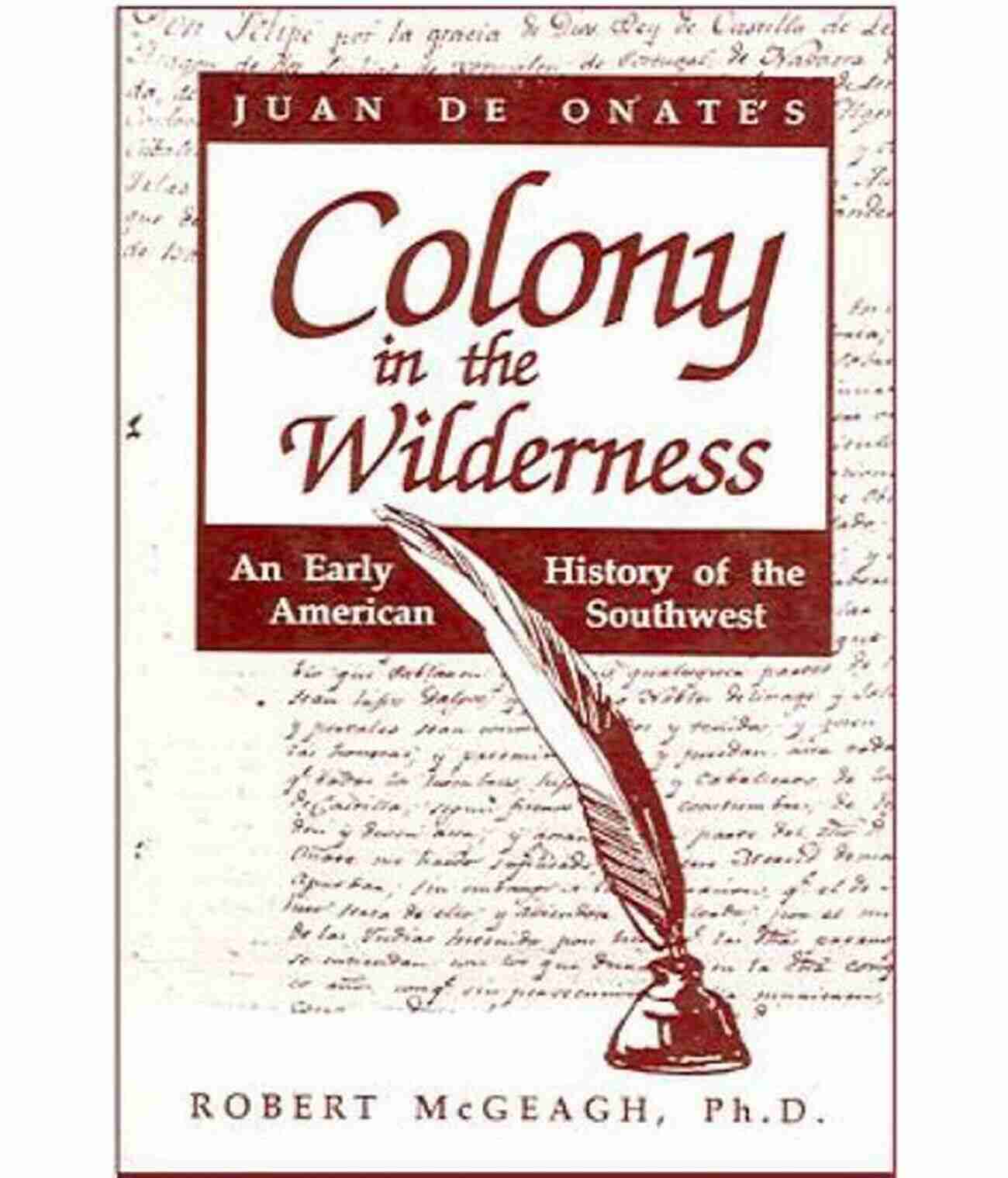 Juan De Onate Colony In The Wilderness Juan De Onate S Colony In The Wilderness: An Early History Of The American Southwest