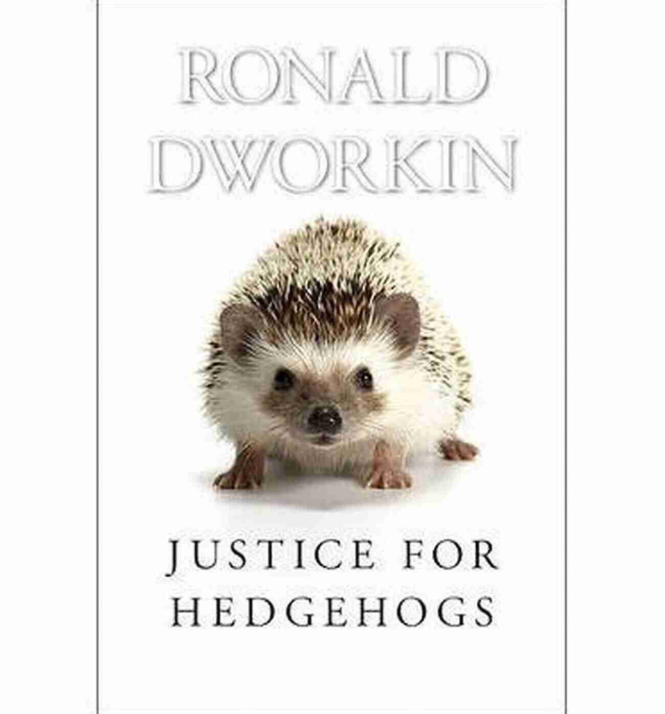 Justice For Hedgehogs Ronald Dworkin Justice For Hedgehogs Ronald Dworkin