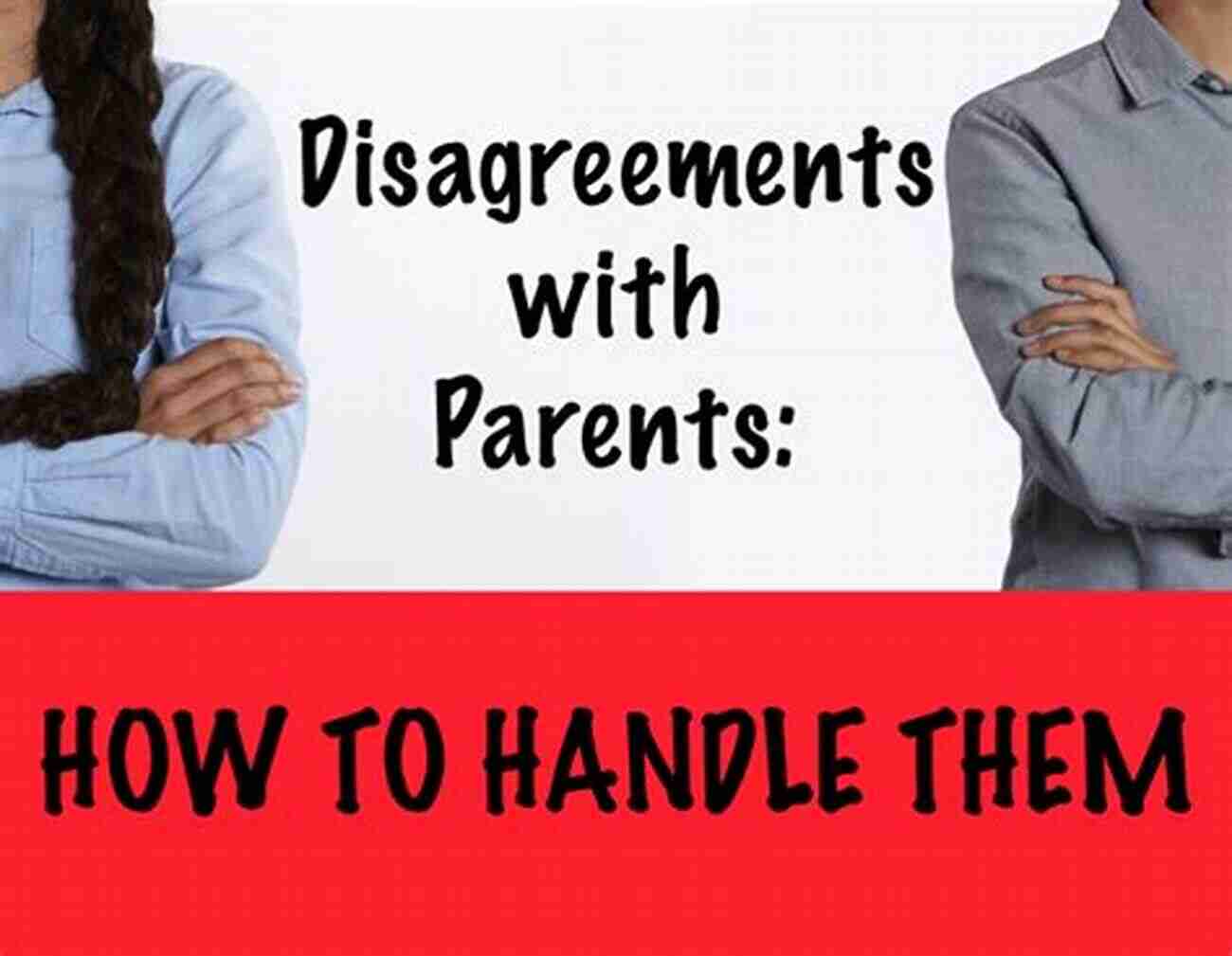 Maintaining Respect During Disagreements With Your Parents The Source Of Relationships For Young People: How To Handle Your Parents