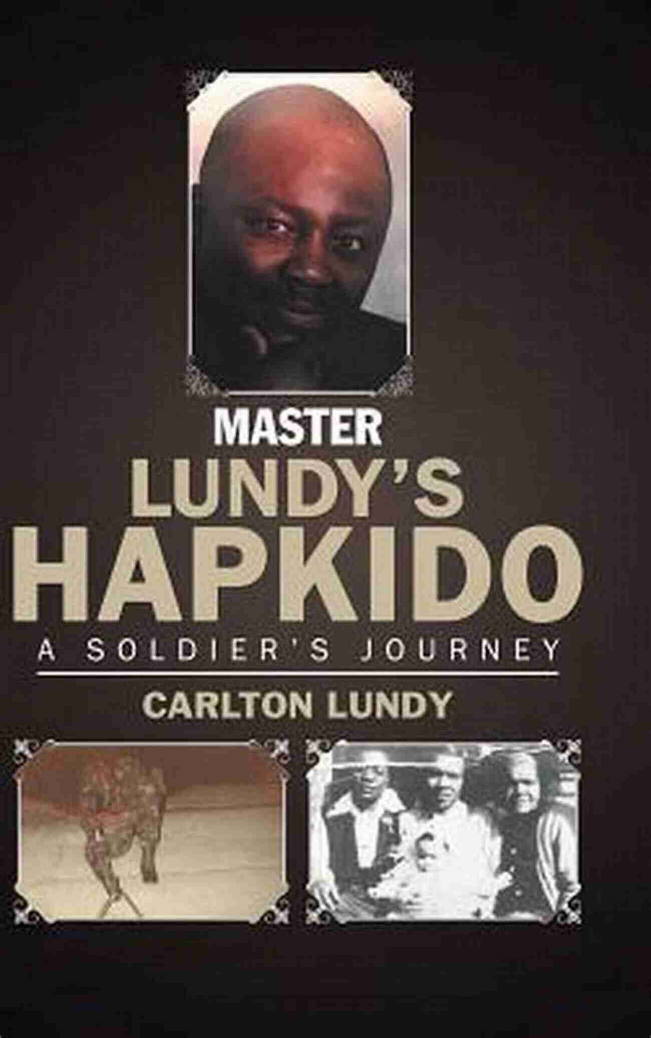 Master Lundy Hapkido Soldier Journey A Story Of Courage And Discipline Master Lundy S Hapkido: A Soldier S Journey