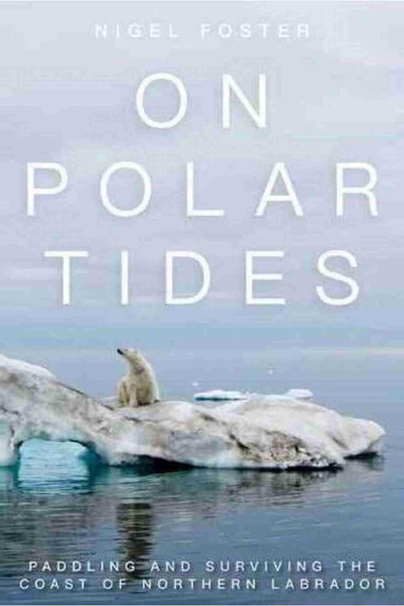 Paddling And Surviving The Coast Of Northern Labrador: A Thrilling Adventure! On Polar Tides: Paddling And Surviving The Coast Of Northern Labrador