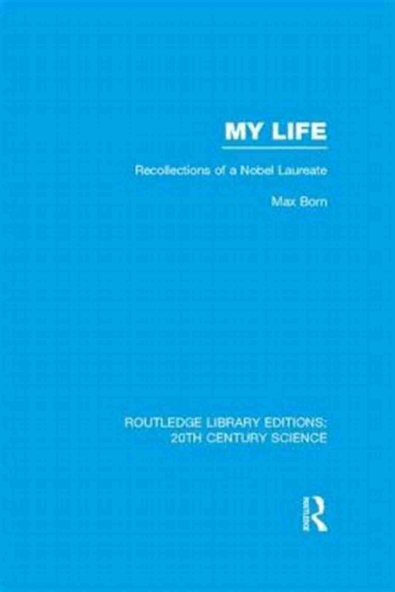 Recollections Of Nobel Laureate Routledge Library Editions Literature My Life: Recollections Of A Nobel Laureate (Routledge Library Editions: 20th Century Science)