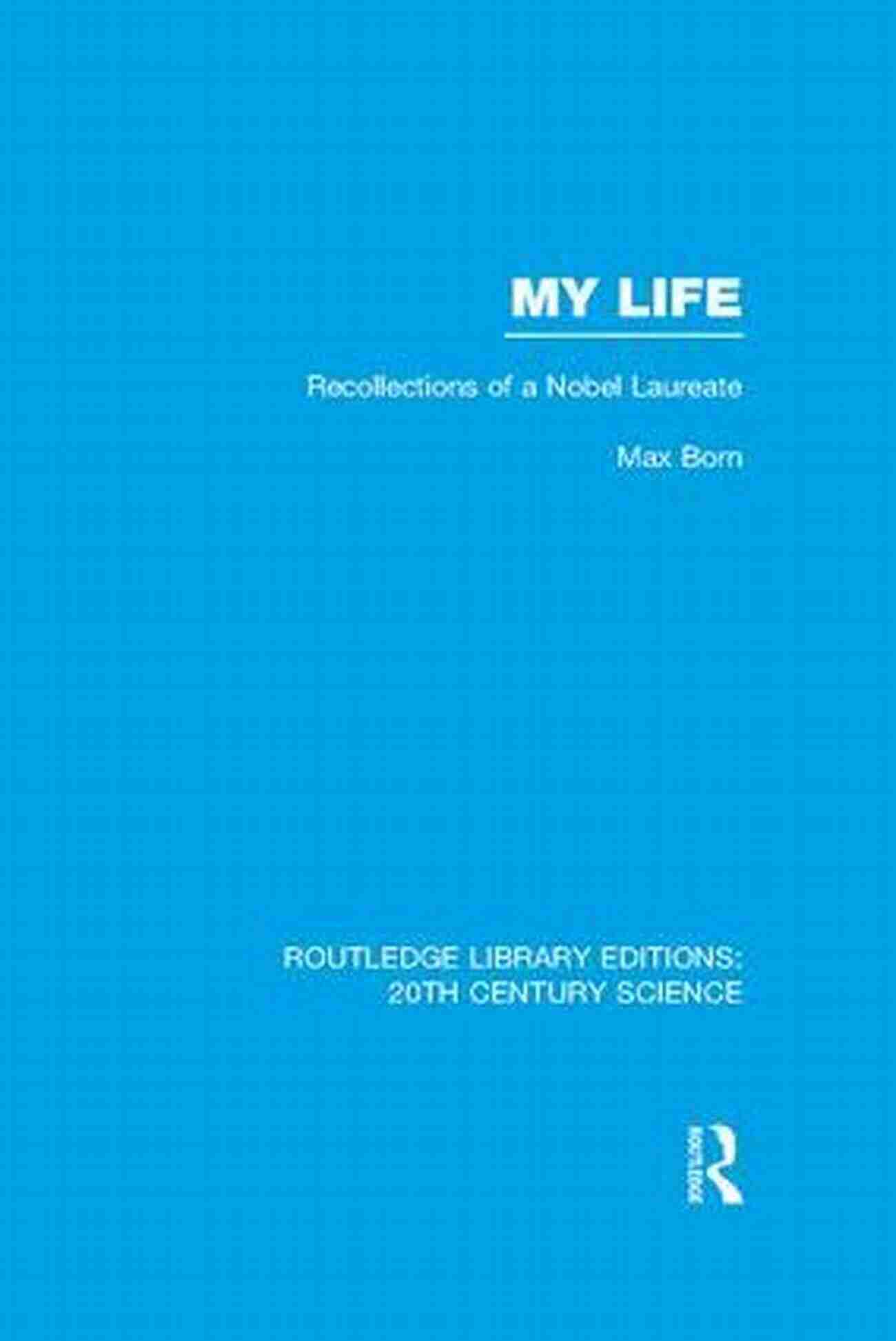 Recollections Of Nobel Laureate Routledge Library Editions Physics My Life: Recollections Of A Nobel Laureate (Routledge Library Editions: 20th Century Science)