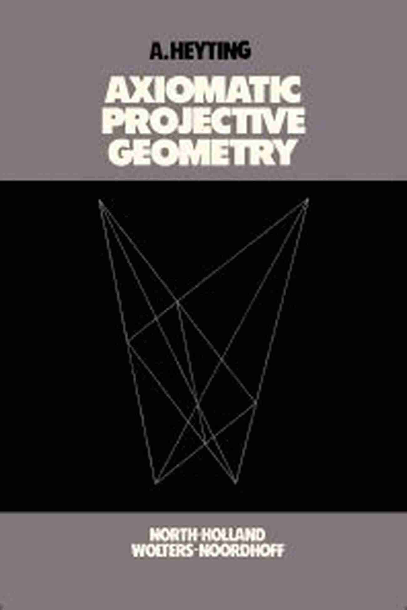 Research On Axiomatic Projective Geometry Axiomatic Projective Geometry (Bibliotheca Mathematica A Of Monographs On Pure And Applied Mathematics)