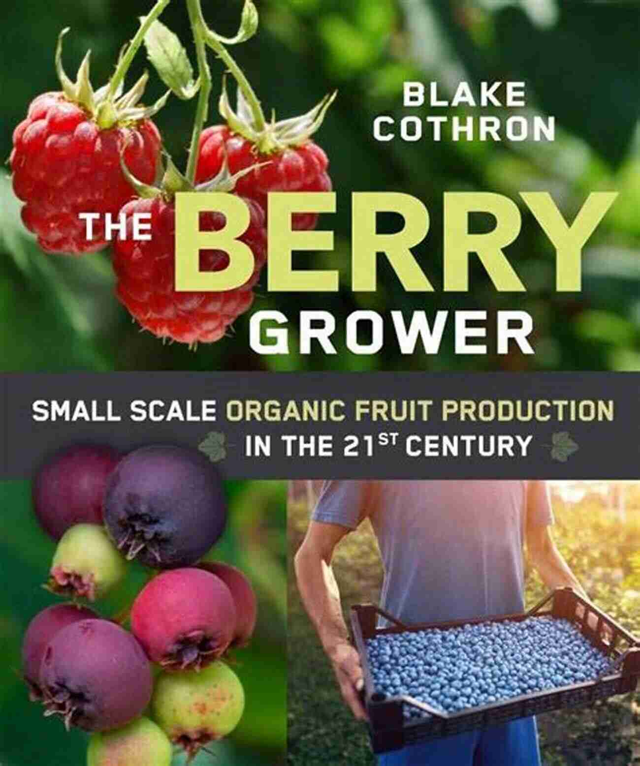 Small Scale Organic Fruit Production The Berry Grower: Small Scale Organic Fruit Production In The 21st Century