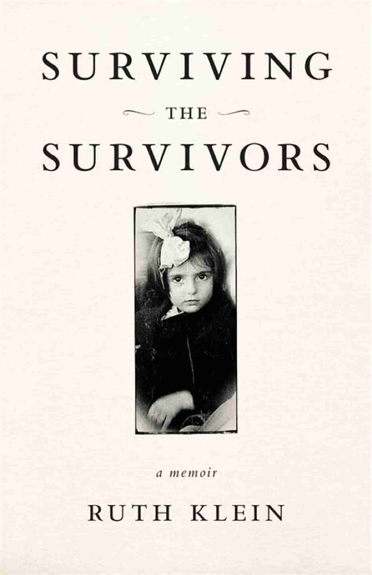 Surviving The Survivors Memoir Surviving The Survivors: A Memoir