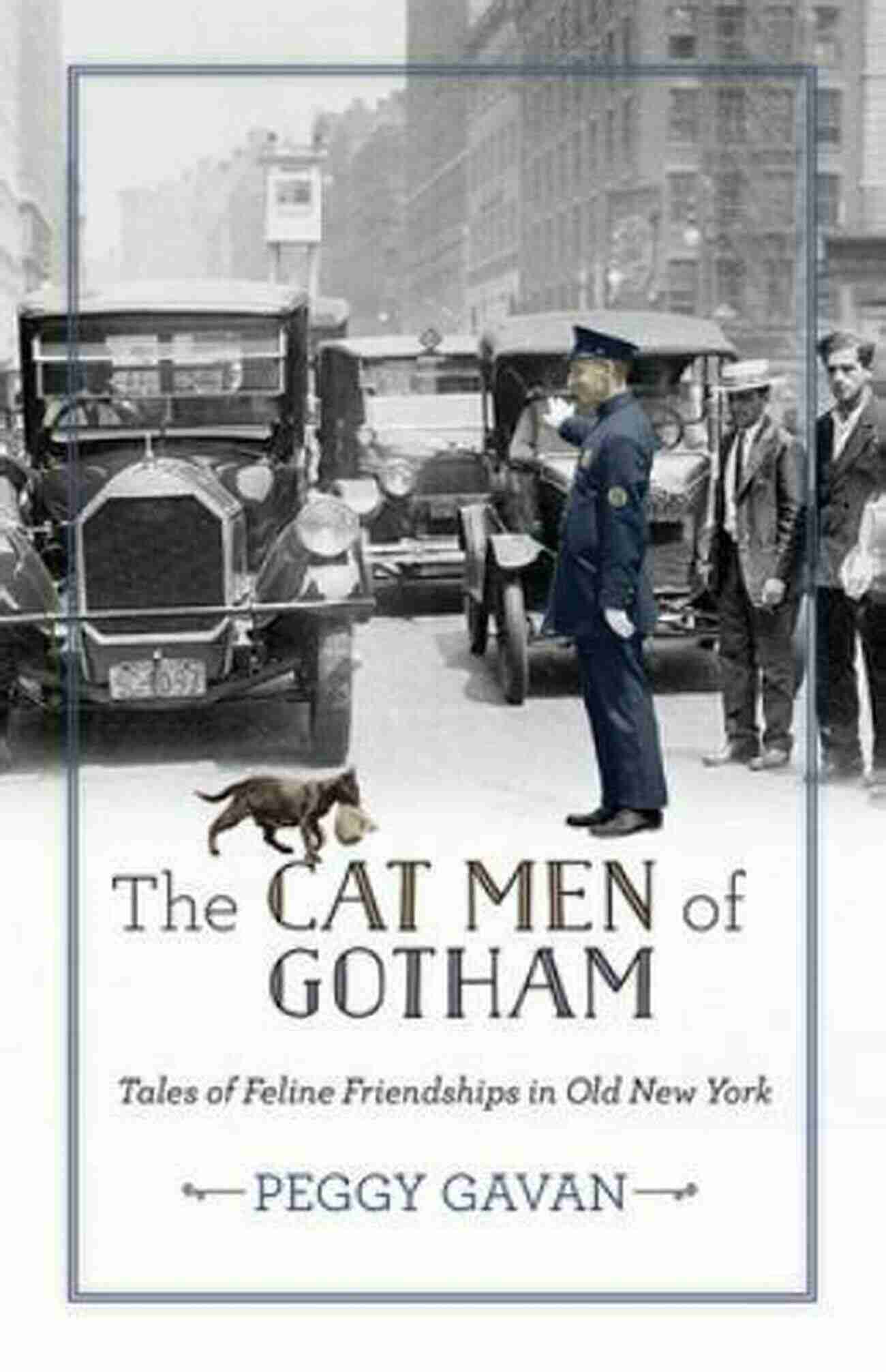 Tales Of Feline Friendships In Old New York The Cat Men Of Gotham: Tales Of Feline Friendships In Old New York