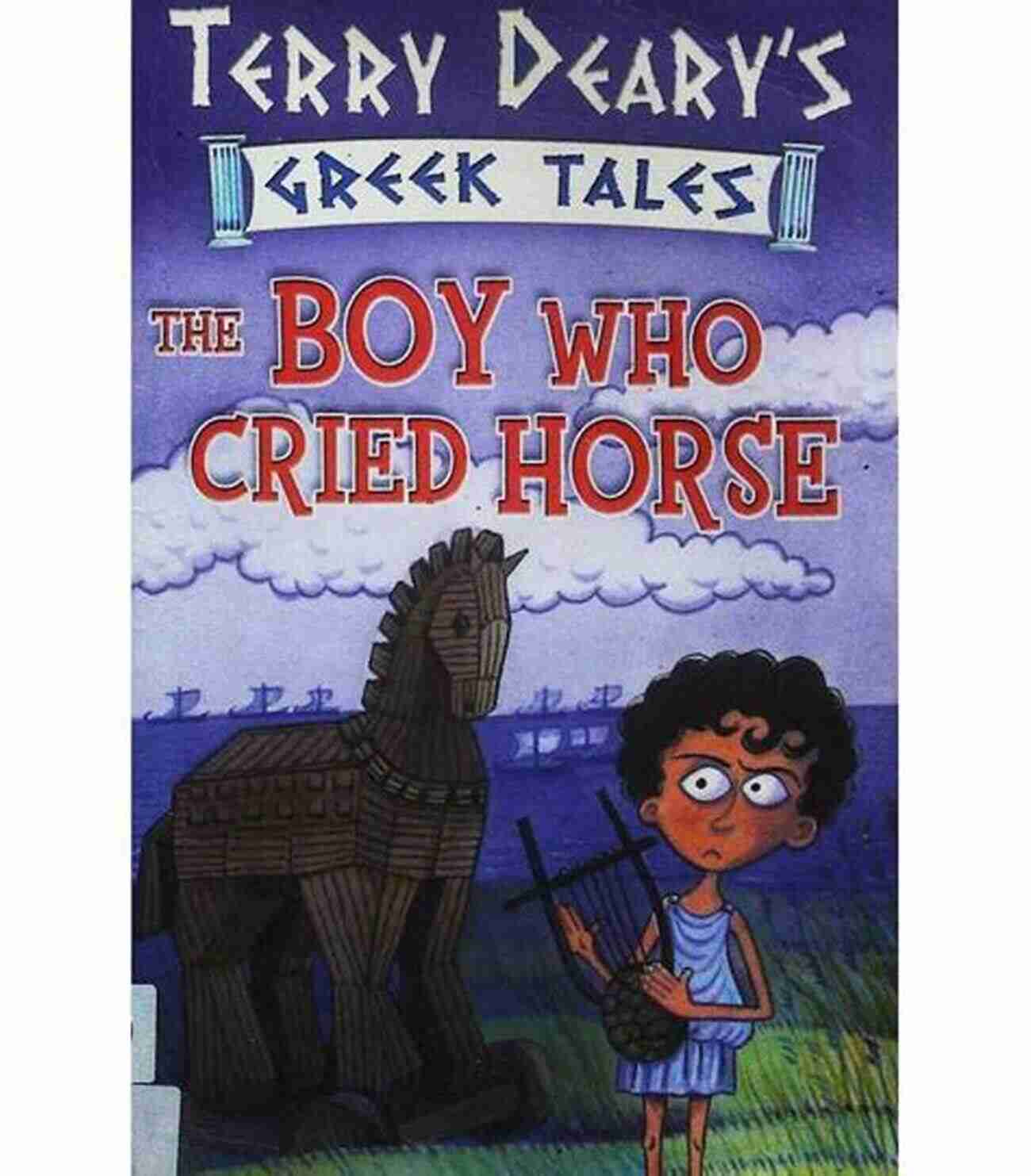 The Boy Who Cried Horse Terry Deary Historical Tales Greek Tales: The Boy Who Cried Horse (Terry Deary S Historical Tales)