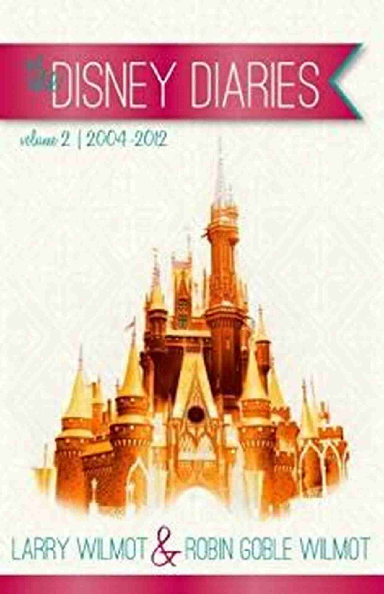 The Disney Diaries Volume Larry Wilmot The Disney Diaries Volume 2 Larry Wilmot