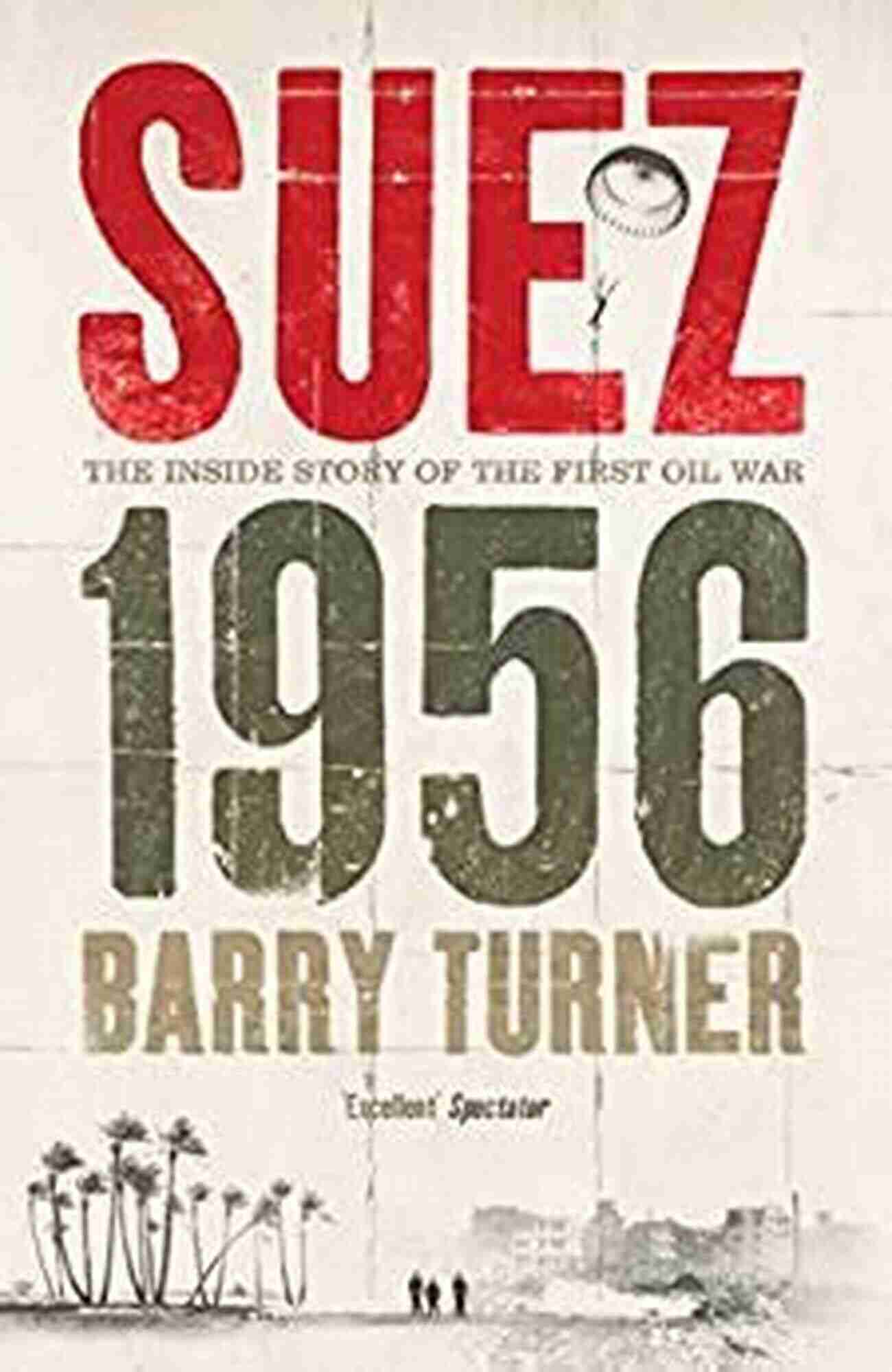 The Inside Story Of The First Oil War Suez 1956: The Inside Story Of The First Oil War