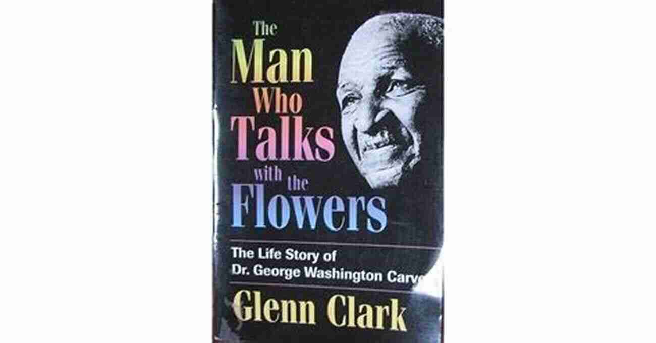 The Man Who Talks With The Flowers The Man Who Talks With The Flowers The Intimate Life Story Of Dr George Washington Carver