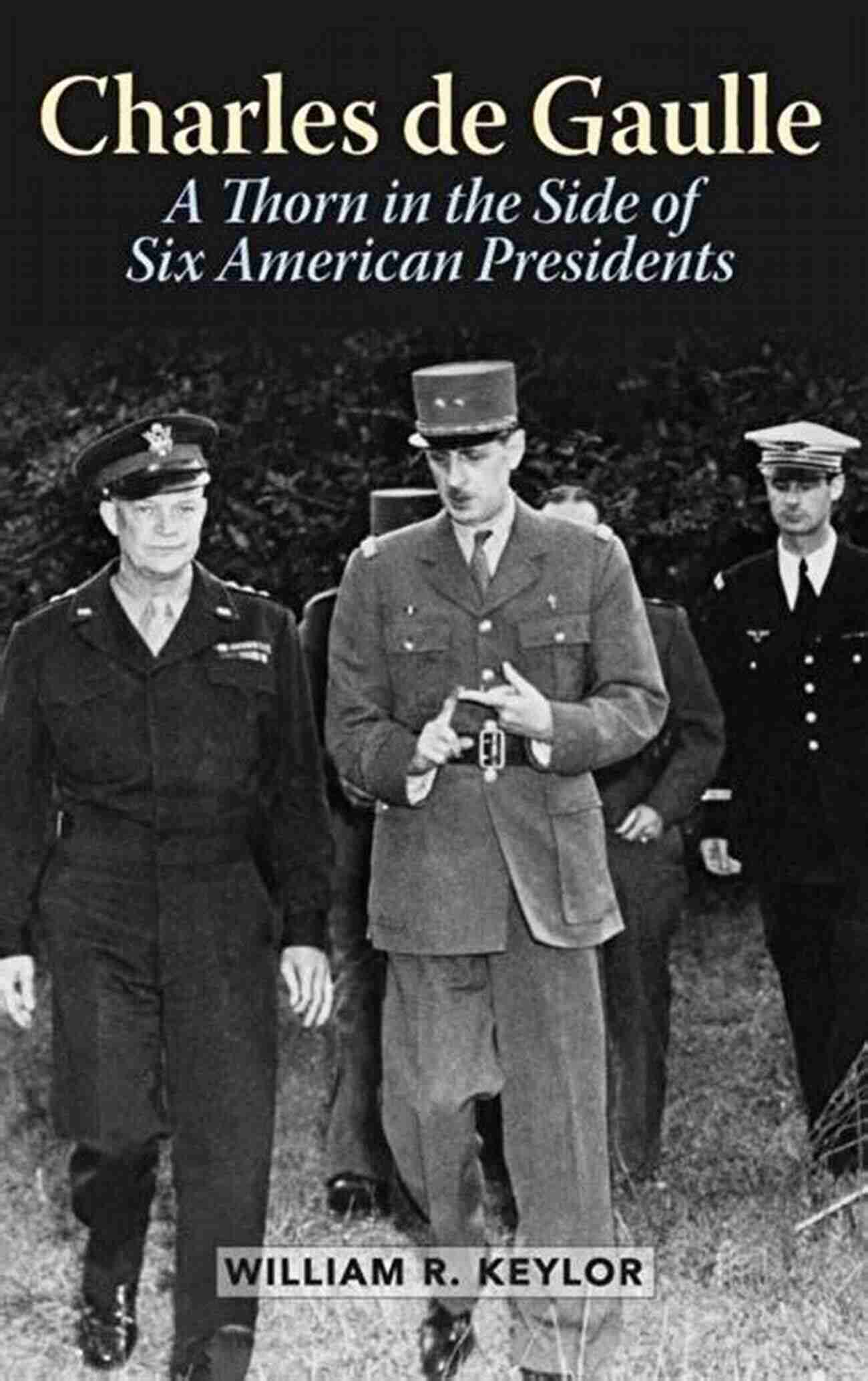 The Thorn In The Side Of American Presidents: A Political Nightmare Charles De Gaulle: A Thorn In The Side Of Six American Presidents