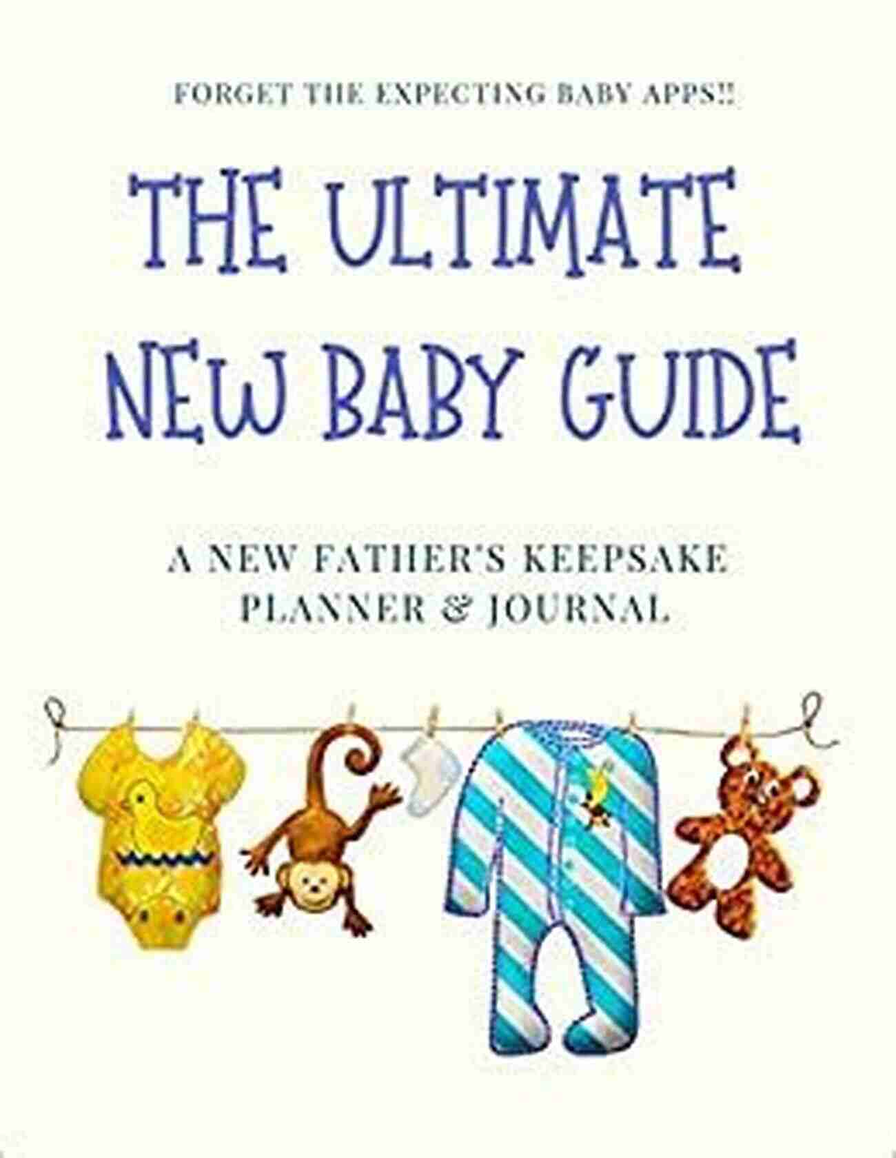 The Ultimate New Baby Guide For Dads The New Baby Guide For Dads: All The Tips And Tricks For The 1st Year That Every First Time Father Needs (The New Dad And Baby 2)