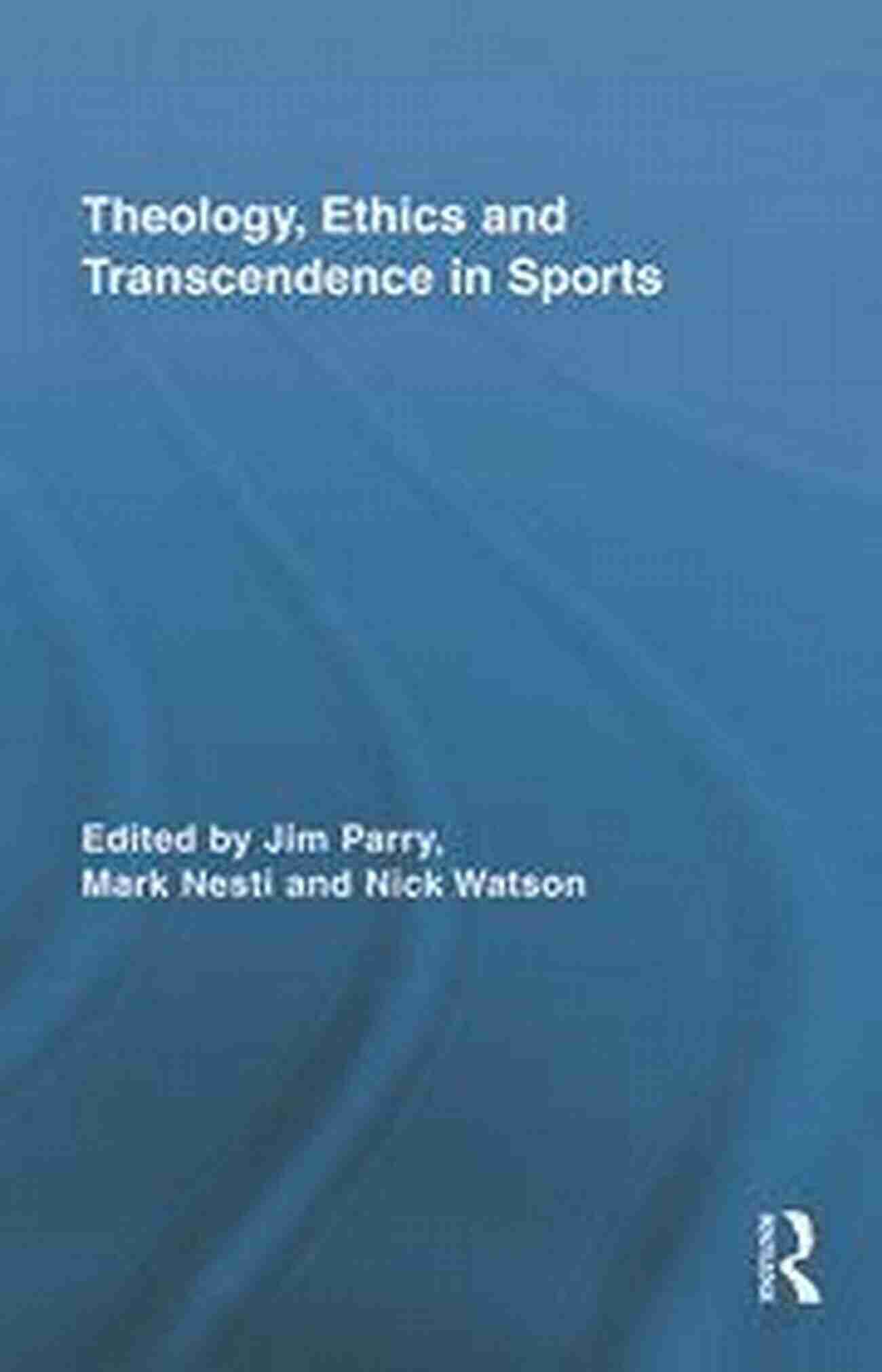 Theology Ethics And Transcendence In Sports Enhancing Athletic Performance Through Transcendence Theology Ethics And Transcendence In Sports (Routledge Research In Sport Culture And Society 4)