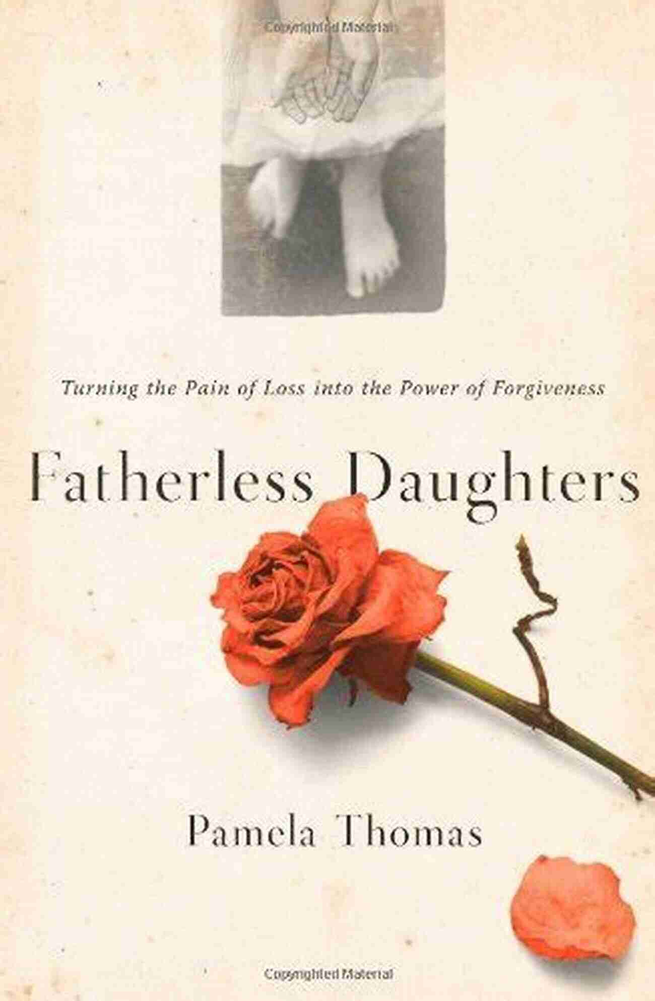 Turning The Pain Of Loss Into The Power Of Forgiveness Fatherless Daughters: Turning The Pain Of Loss Into The Power Of Forgiveness