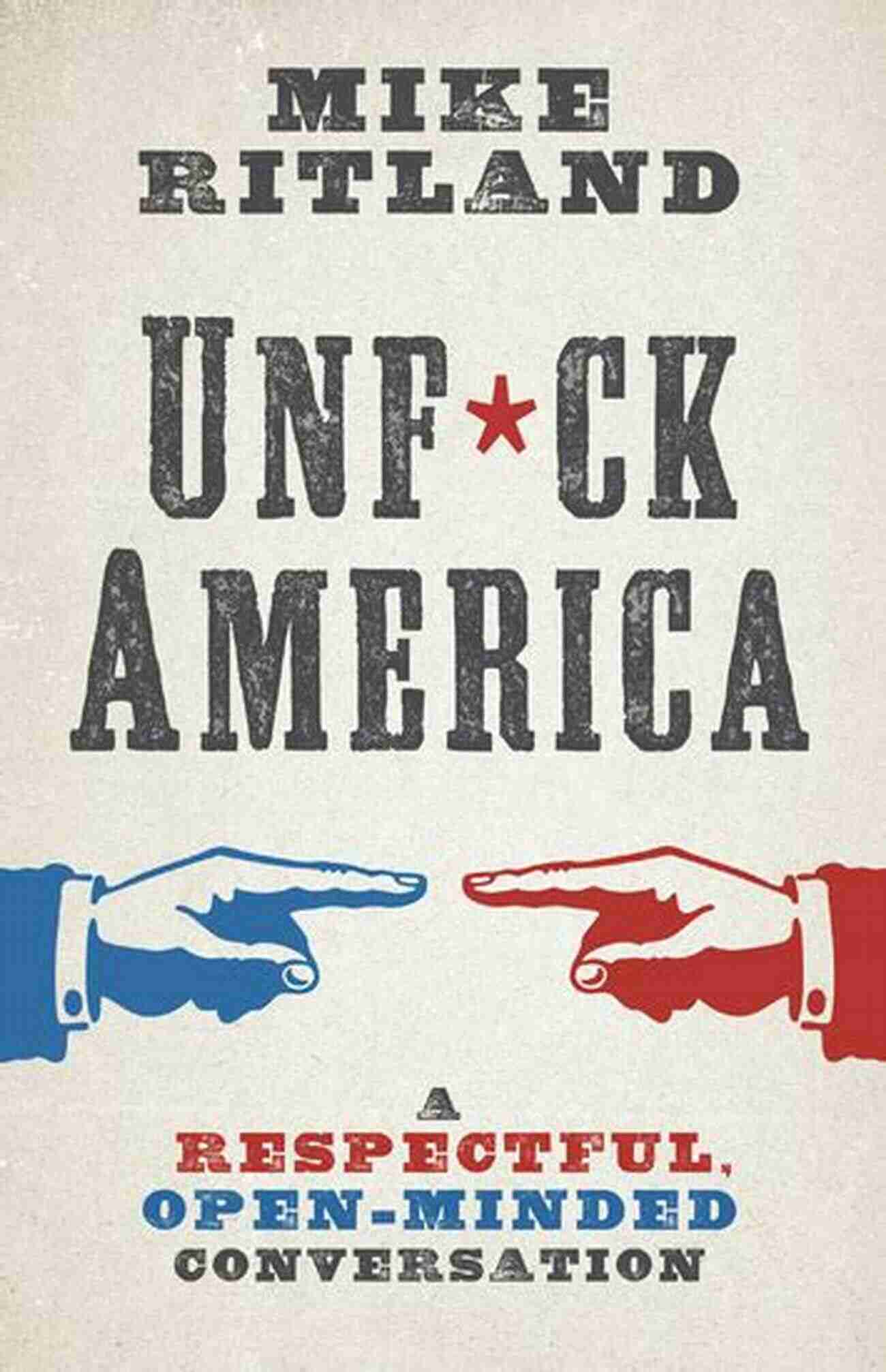 Unfuck America Respectful Open Minded Conversation Unfuck America: A Respectful Open Minded Conversation