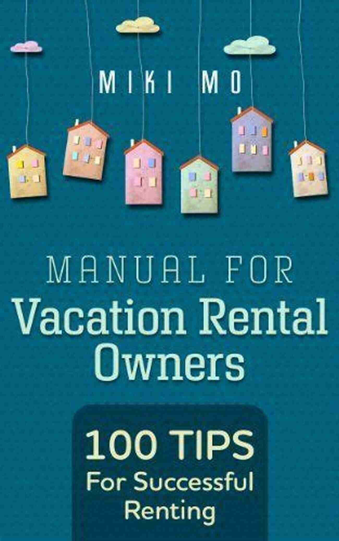 Vacation Rental Tips 100 Tips For Successful Renting Manual For Vacation Rental Owners