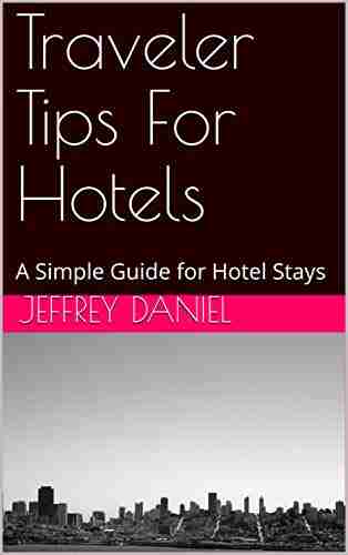 Traveler Tips For Hotels: A Simple Guide for Hotel Stays