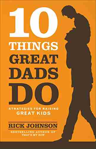 10 Things Great Dads Do: Strategies For Raising Great Kids