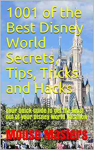 1001 of the Best Disney World Secrets Tips Tricks and Hacks: NEW FOR 2018 Your Quick Guide to get the Most out of your Disney World Vacation Travel Magic (Vacation and Travel Guides Series)