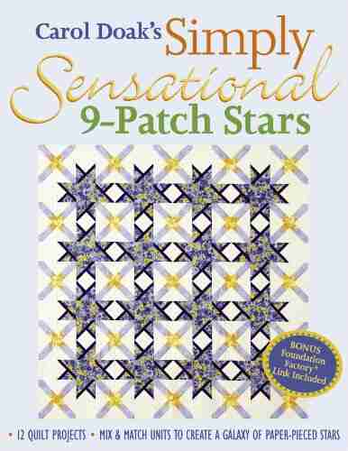 Carol Doak s Simply Sensational 9 Patch: 12 Quilt Projects Mix Match Units to Create a Galaxy of Paper Pieced Stars