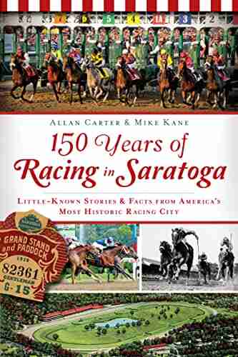 150 Years of Racing in Saratoga: Little Known Stories Fact s from America s Most Historic Racing City (Sports)