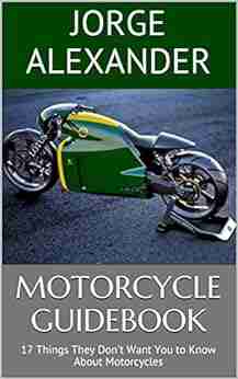 Motorcycle Guidebook: 17 Things They Don t Want You to Know About Motorcycles