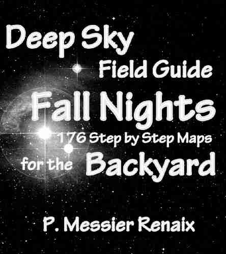 Fall Early Winter Nights Deep Sky Astronomy Field Guide for the Backyard: 176 Step by Step Maps