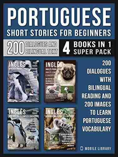 Portuguese Short Stories For Beginners (4 In 1 Super Pack): 200 Dialogues And Short Stories With Bilingual Reading And 200 Images To Learn Portuguese Vocabulary